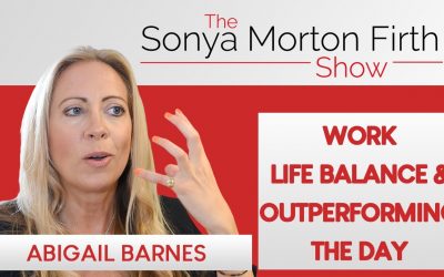 Abigail Barnes – Work Life Balance & Outperforming The Day