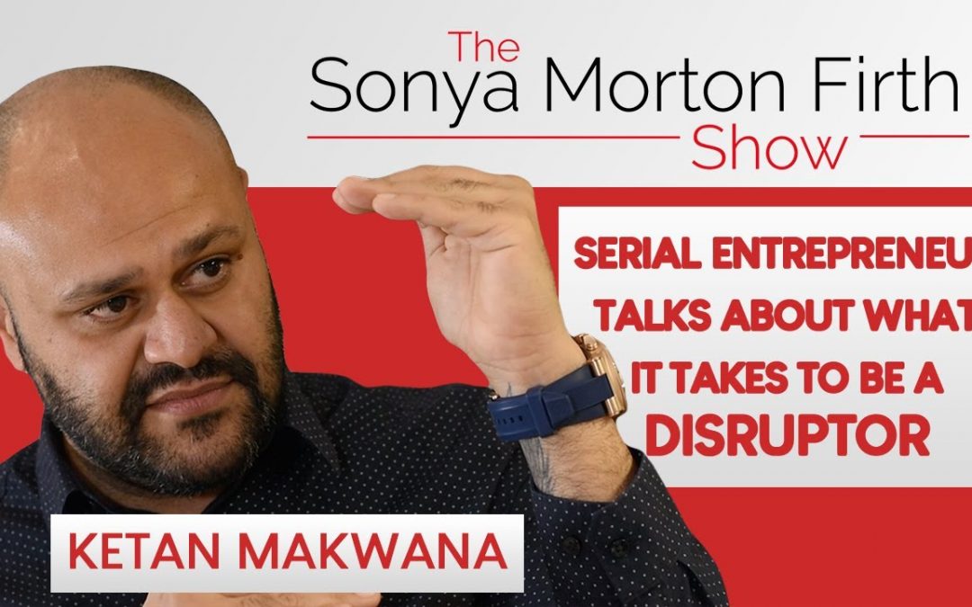Ketan Makwana – Serial Entrepreneur talks about what it takes to be a Disruptor